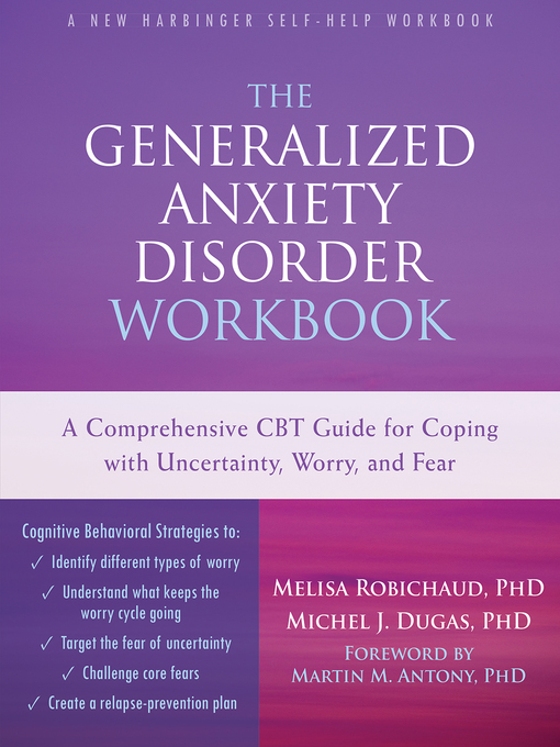 Title details for The Generalized Anxiety Disorder Workbook: a Comprehensive CBT Guide for Coping with Uncertainty, Worry, and Fear by Melisa Robichaud - Available